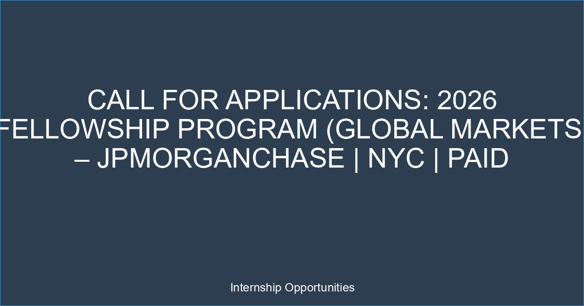 Call for Applications: 2026 Fellowship Program (Global Markets) – JPMorganChase | NYC | Paid