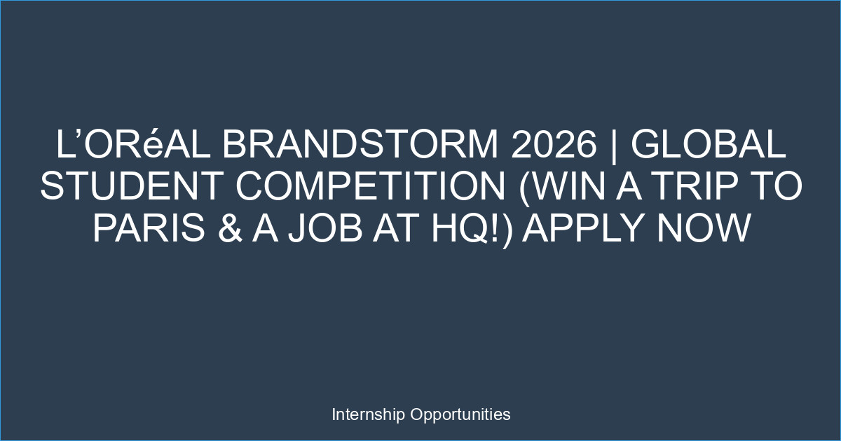 L’Oréal Brandstorm 2026 | Global Student Competition (Win a Trip to Paris & A Job at HQ!) Apply Now